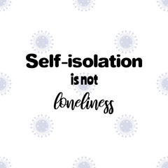 Self-isolation is not loneliness. Motivational poster with quote on seamless background of virus symbols.