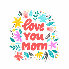 'Love you mom' hand lettering quote decorated  with flowers on white background. Mothers day card, poster, banner, print.