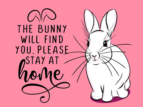The bunny will find you, please stay at home - Lettering poster with text for self quarine Easter. Hand letter script motivation sign catch word art design. Cute hand drawn rabbit for easter egg  hunt