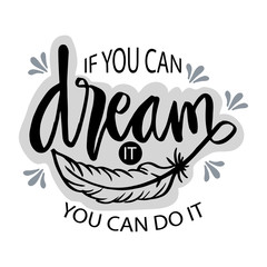 If you can dream it you can do it. Inspiring Motivation Quote