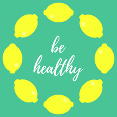 Round colored frame composed of delicious tropical lemon fruit. Vector card illustration. Label citrus yellow frame and round banner. Ripe fresh fruits for design juice breakfast food. Be healthy text