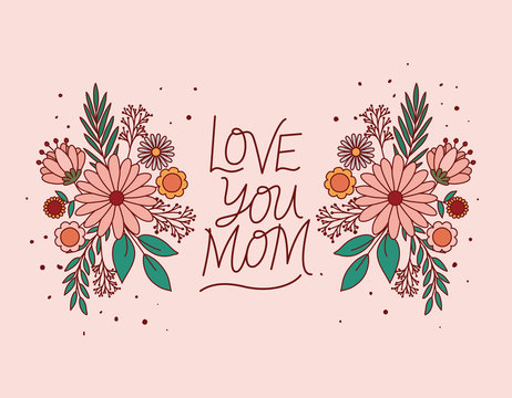 Love You Mom Text With Flowers And Leaves Vector Design