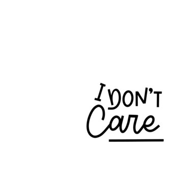 I DON"T CARE. Hand lettering inspiration quote. Simple black vector sign. Hand written typography for card, t shirt, hoodie, print, poster,
