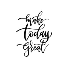 Make today great. Hand drawn lettering phrases. Inspirational quote. Positive saying for print, card, banner, poster and t-shirt.