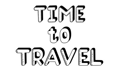 Motivational poster with the inscription - Time to travel. Black and white vector illustration. The letters are hand-drawn and isolated on white. Lettering inspirational for travel and adventure