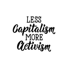 Less capitalism more activism. Lettering. calligraphy vector. Ink illustration.