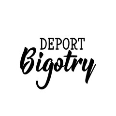 Deport bigotry. Lettering. calligraphy vector. Ink illustration.