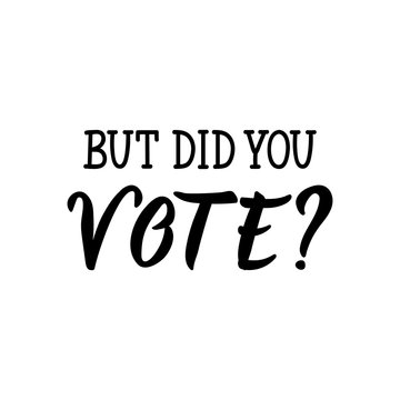 But did you vote. Lettering. calligraphy vector. Ink illustration.