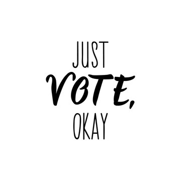 Just vote, okay. Lettering. calligraphy vector. Ink illustration.
