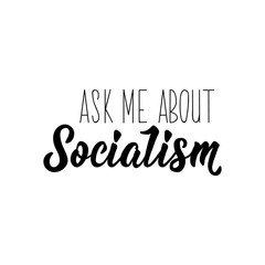 Ask me about socialism. Lettering. calligraphy vector. Ink illustration.