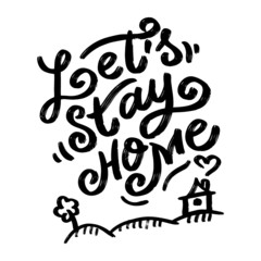 Hand lettering typography poster. Calligraphic quote Let’s stay home. For housewarming posters, greeting cards, home decorations. On white isolated background. Great print on the bag  t-shirt