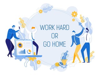Work Hard or Go Home - Motivational Quote. Positive Thinking and Call to Action Against Laziness and Procrastination. Business People Achieving Goals and Financial Wealth. Flat Vector Illustration.