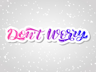 Don't worry brush lettering. Vector illustration for card or poster