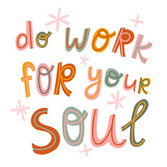 Vector hand drawn illustration. Lettering card design - Do work for your soul. Motivational and inspirational phrase. Vector poster design.