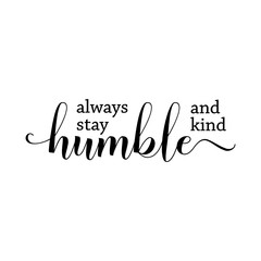Always stay humbe and kind