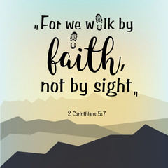 We walk by faith, not by sight. Biblical background text. Motivational bible verse, quote. Christian poster with mountain background. eps 10,