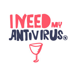 Coronavirus stop sign. humor, black humor. Lettering i need my antivirus. with wineglass. coronavirus is crossed out with sign.Virus corona.vector illustration