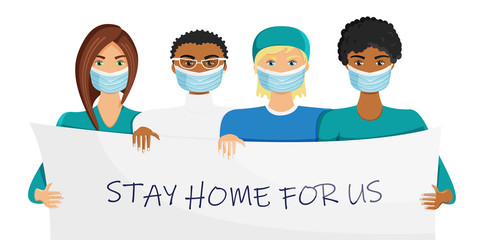 Vector illustration of group of doctors in masks. Medical workers holding banner with phrase. Stay home for us, social health care in virus outbreak. Quarantine campaign to prevent spread of COVID-19