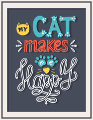 poster with the words My cat makes me happy.Color vector illustration for pet lovers and cats.Hand lettering. Elements are drawn by hand with shadows on dark background. for printing on pet products
