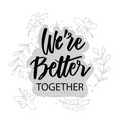 We are better together. Motivational quote.