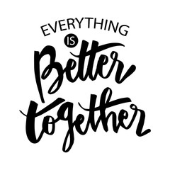 Everything is better together. Motivational quote.