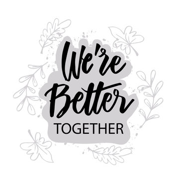 We are better together. Motivational quote.