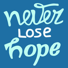 Never lose hope . Handwritten design element . Hand drawn lettering on blue background for motivation poster. T-shirt and banners