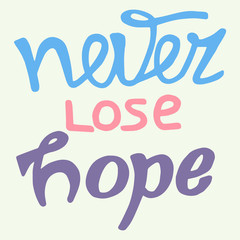 Never lose hope . Handwritten design element . Hand drawn color lettering on light background for motivation poster. T-shirt and banners