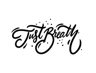 Just Breath. Modern Calligraphy. Hand drawn motivation phrase. Black ink. Vector illustration. Isolated on white background.