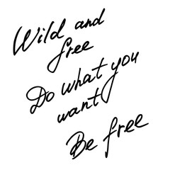 Hand written inscriptions. Wild and free. Do what you want. Be free.