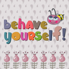 The original spelling of the phrase Behave yourself.