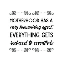 Motherhood has a very humanizing effect. Calligraphy saying for print. Vector Quote 