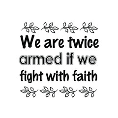 We are twice armed if we fight with faith. Calligraphy saying for print. Vector Quote 