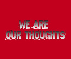 Metal inscription on a red background "we are our thoughts"