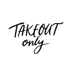 Takeout only sign. Banner for cafe and restaurants operating with take away service during coronavirus pandemia. Handwritten text, black inscription isolated on white background.