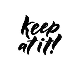 Keep at it hand calligraphy lettering slogan. Motivational and inspirational phrase. Black color with texture. Isolated. Vector
