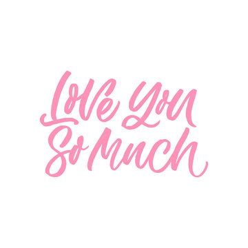 Hand drawn lettering card. The inscription: Love you so much. Perfect design for greeting cards, posters, T-shirts, banners, print invitations.