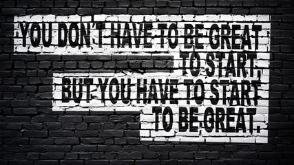 You don´t have to be great to start, but you have to start to be great, motivation and inspiration...