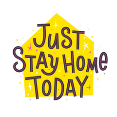 Just Stay Home Today. Slogan to stay home while coronavirus quarantine. Vector lettering quote calling of self isolation