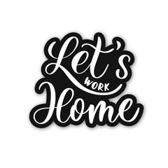 Let's work home.Hand lettering sticker.