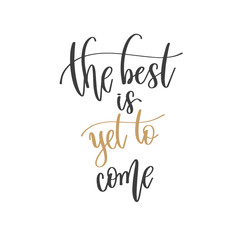 the best is yet to come - hand lettering inscription positive quote, motivation and inspiration phrase