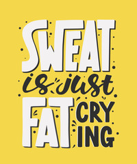 Vector poster with hand drawn unique lettering design element for wall art, decoration, t-shirt prints. Sweat is just fat crying. Gym motivational and inspirational quote, handwritten typography.