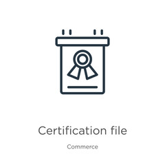 Certification file icon. Thin linear certification file outline icon isolated on white background from commerce and shopping collection. Line vector sign, symbol for web and mobile