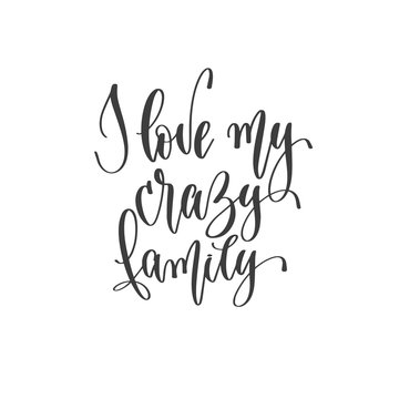 I love my crazy family - hand lettering inscription text positive quote, motivation and inspiration phrase