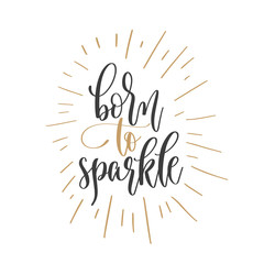 Fototapeta na wymiar born to sparkle - hand lettering inscription text positive quote, motivation and inspiration phrase