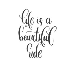 life is a beautiful ride - hand lettering inscription text positive quote, motivation and inspiration phrase