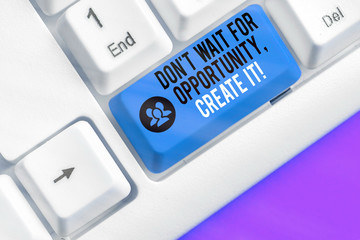 Conceptual hand writing showing Dont Wait For Opportunity Create It. Concept meaning work hard...