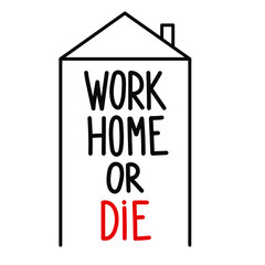 work home or die-  warning sign for coronavirus 2019-ncov covid-19 prevention. Sign and drawing house. Social distance, self isolation in home. Simple vector illustration of coronavirus 