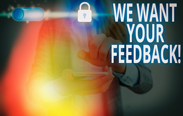 Text sign showing We Want Your Feedback. Business photo showcasing criticism given someone say can...
