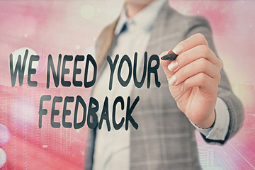 Word writing text We Need Your Feedback. Business photo showcasing criticism given to say can be...